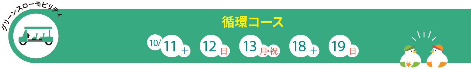 グリーンスローモビリティ・循環コース：10/11（土）、12日（日）、13日（月）、18日（土）、19日（日）