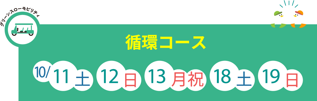 グリーンスローモビリティ・循環コース：10/11（土）、12日（日）、13日（月）、18日（土）、19日（日）